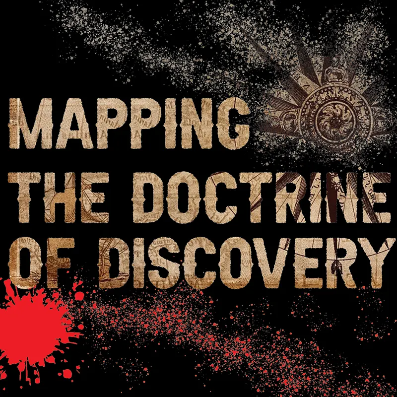 Welcome to Mapping the Doctrine of Discovery Podcast